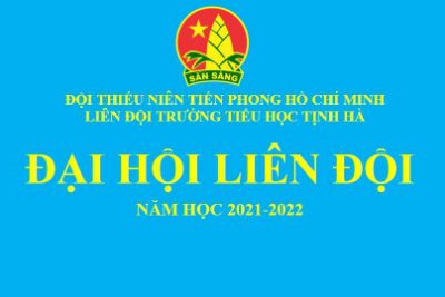 LIÊN ĐỘI TRƯỜNG TIỂU HỌC TỊNH HÀ TỔ CHỨC THÀNH CÔNG ĐẠI HỘI LIÊN ĐỘI NĂM HỌC 2021– 2022